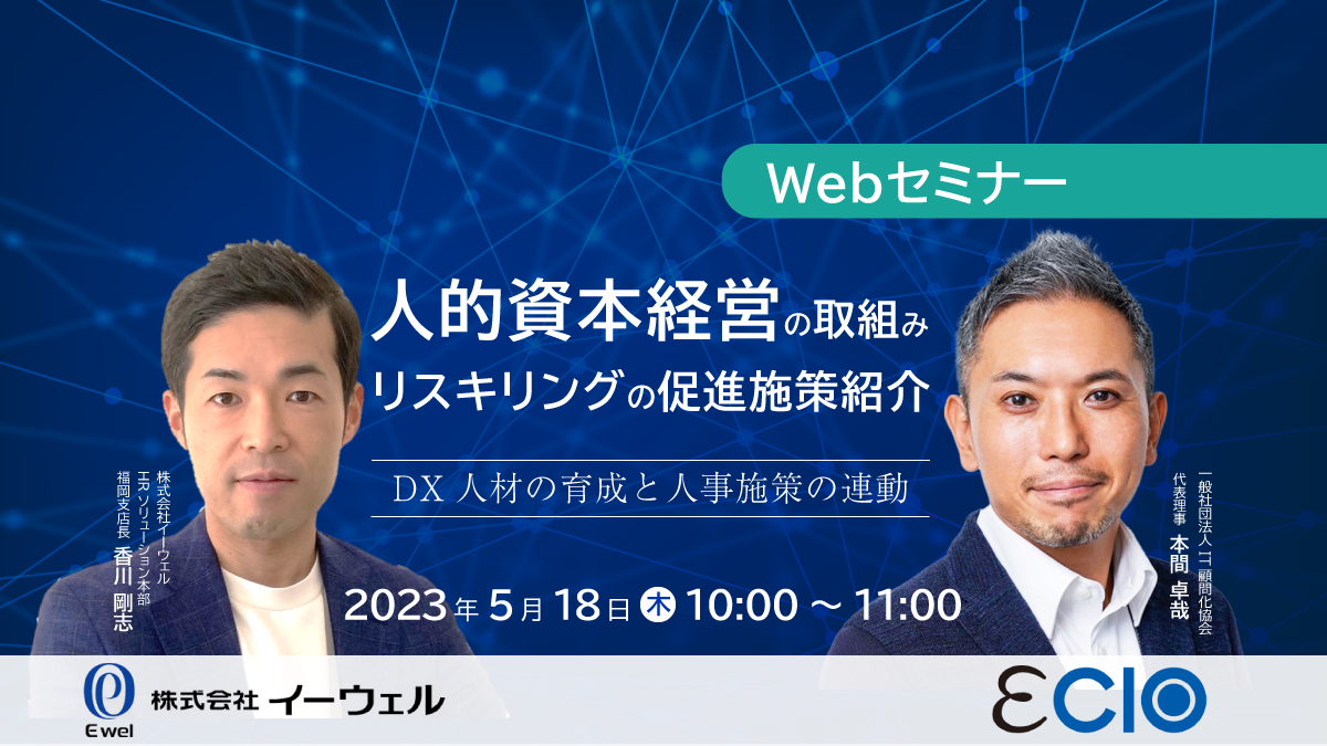 【Webセミナー】5/18開催!DX人材の育成と人事施策の連動~人的資本経営の取組み・リスキリングの促進施策紹介~【EWEL×eCIO】