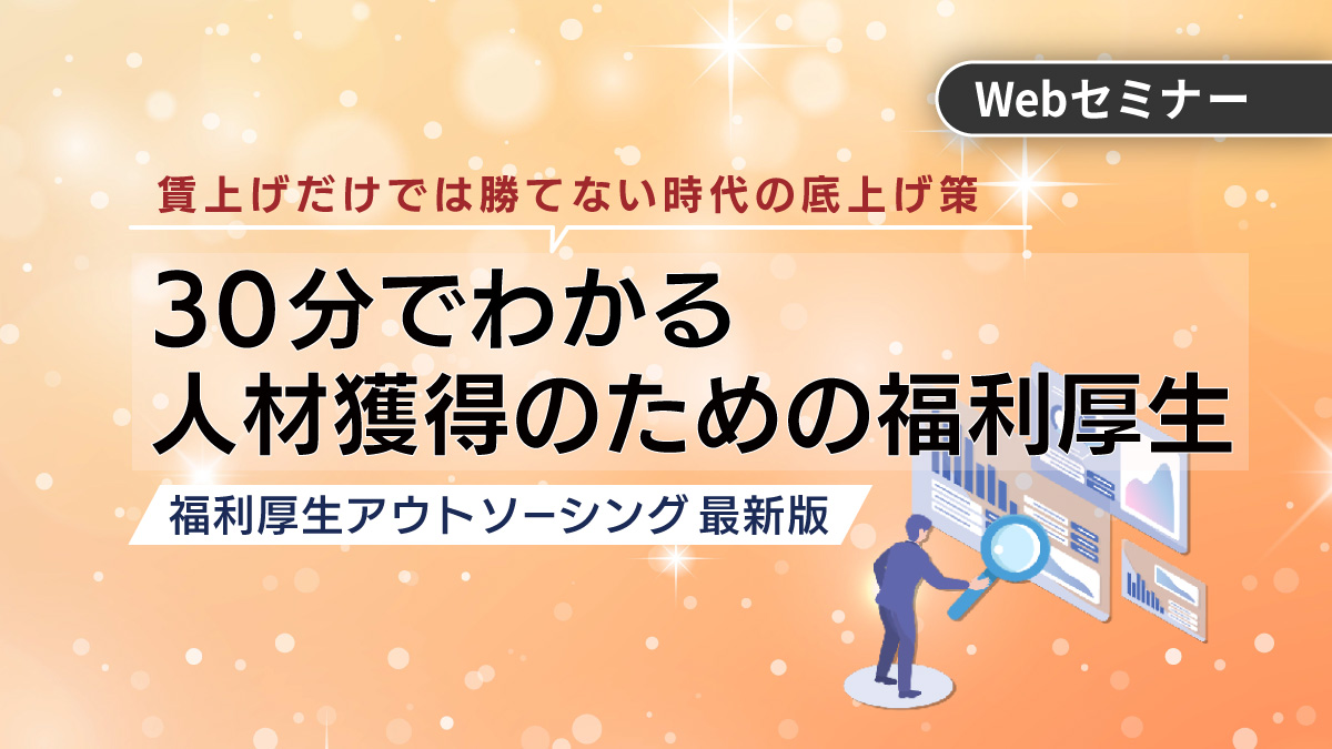 ＜動画配信 Webセミナー＞11/20配信！賃上げだけでは勝てない時代の底上げ策　30分でわかる人材獲得のための福利厚生