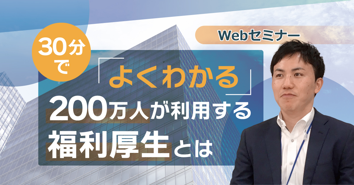 ＜動画配信＞【Webセミナー】３/ 29開催！ 30分で「よくわかる」200万人が利用する福利厚生とは