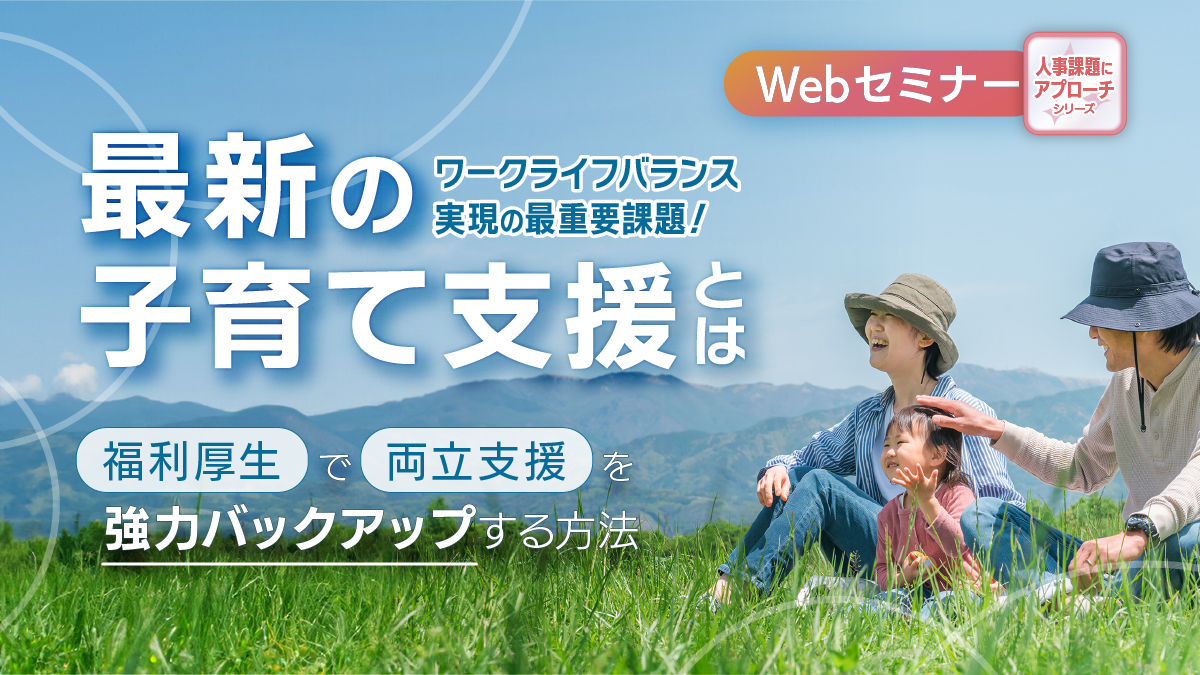 <動画配信Webセミナー>8/27配信!=人事課題にアプローチシリーズ= ワークライフバランス最重要課題!最新の子育て支援とは