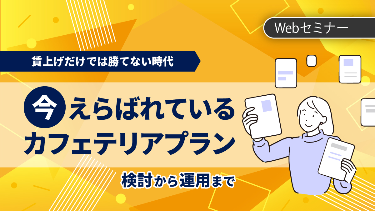 <動画配信 Webセミナー>4/3配信! 賃上げだけでは勝てない時代、今選ばれているカフェテリアプラン 検討から運用まで