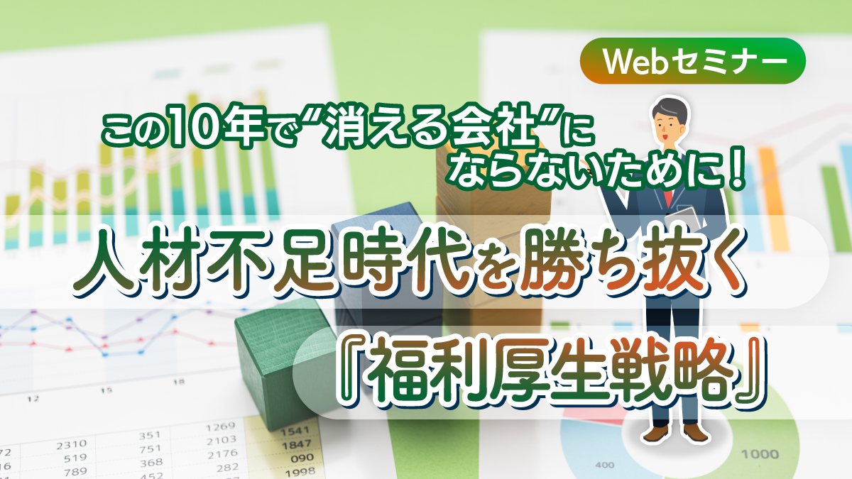 【Webセミナー】8/7開催!この10年で“消える会社”にならないために!人材不足時代を勝ち抜く『福利厚生戦略』
