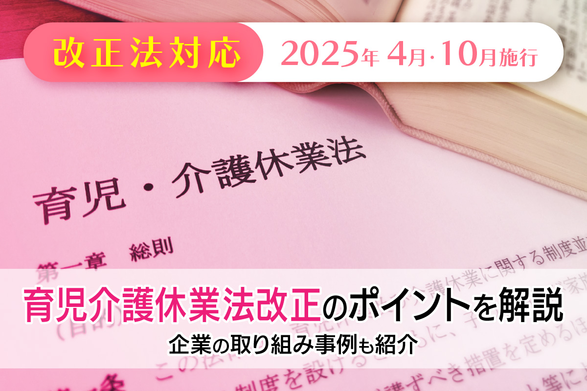 【2025年4月・10月施行】育児介護休業法改正のポイントを解説|企業の取り組み事例も紹介