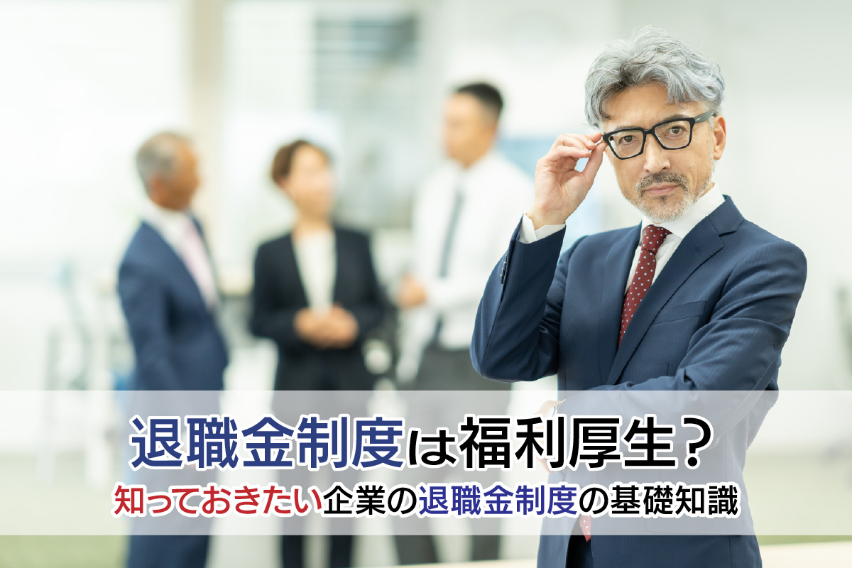退職金制度は福利厚生？知っておきたい企業の退職金制度の基礎知識