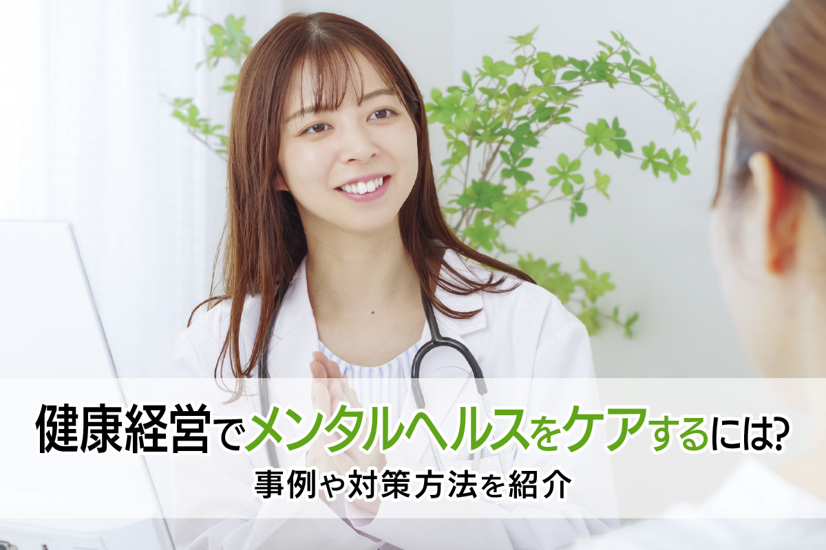 健康経営でメンタルヘルスをケアするには?事例や対策方法を紹介