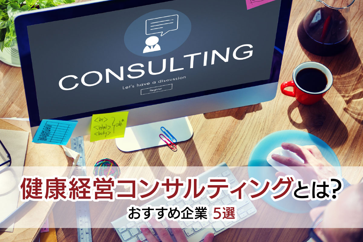 健康経営コンサルティングとは?おすすめ企業5選