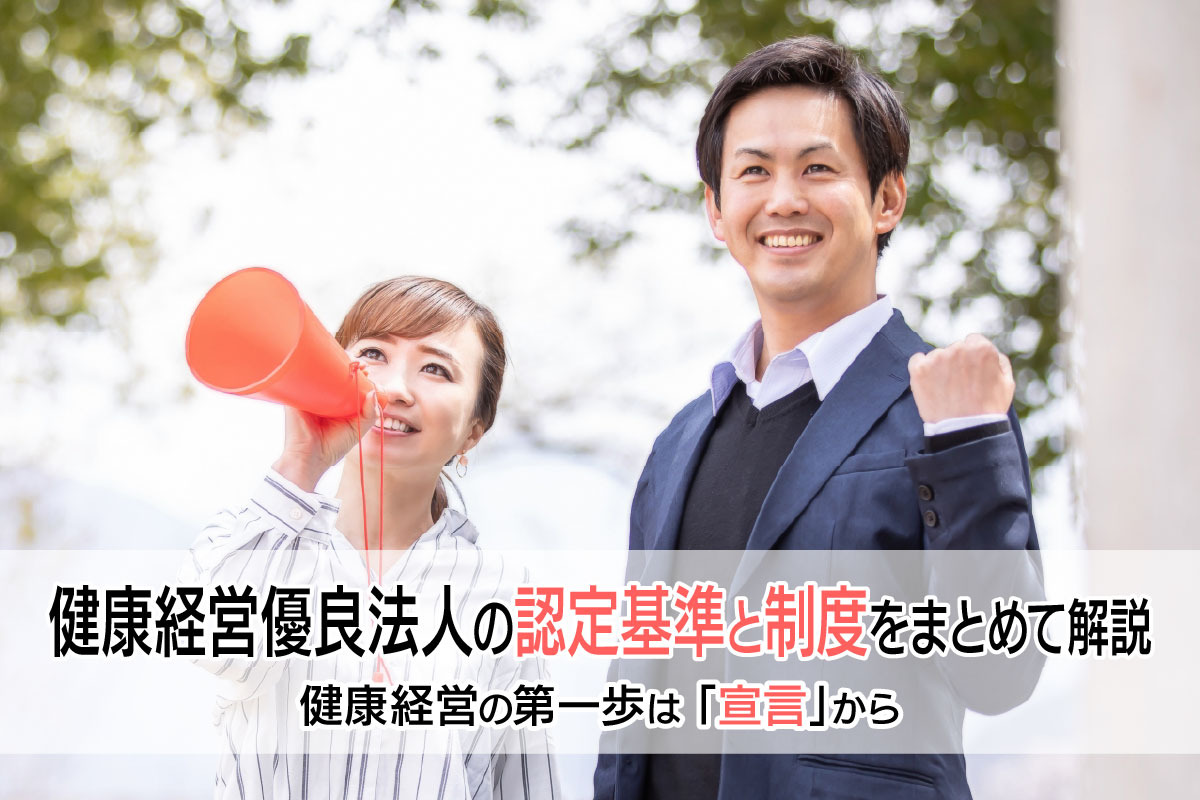 健康経営優良法人の認定基準と制度をまとめて解説｜健康経営の第一歩は「宣言」から