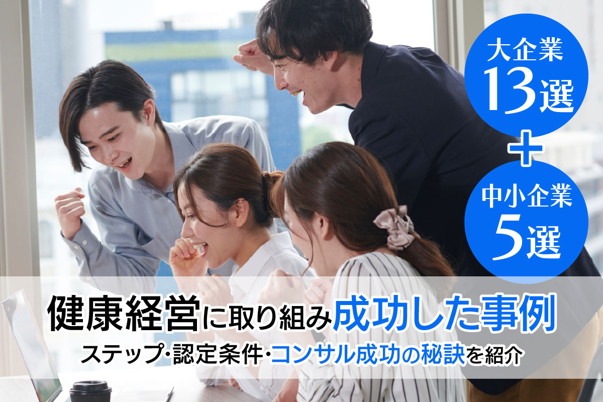 健康経営に取り組み成功した事例|ステップ・認定条件・コンサル成功の秘訣を紹介