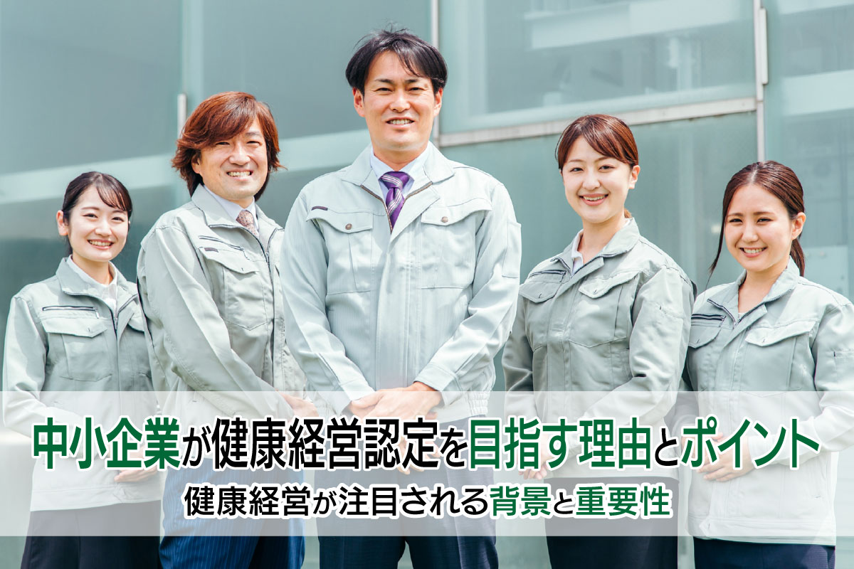 中小企業が健康経営認定を目指す理由とポイント|健康経営が注目される背景と重要性