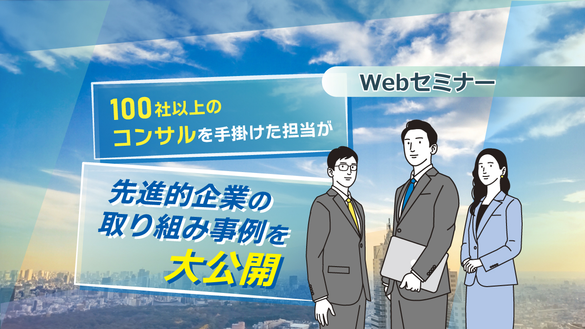 <動画配信 Webセミナー>11/22配信!100社以上のコンサルを手掛けた担当が、先進的企業の取り組み事例を大公開