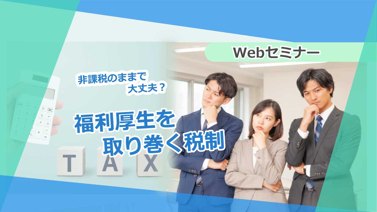 <動画配信>【Webセミナー】10/27開催!知っておくべき!福利厚生を取り巻く税制