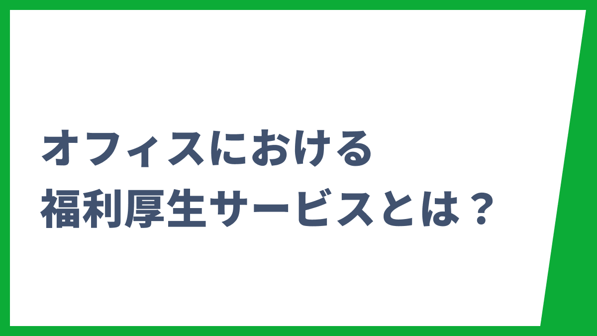 【2026年最新】オフィスにおける福利厚生サービスとは？健康経営や採用に効く人気制度を一覧で解説
