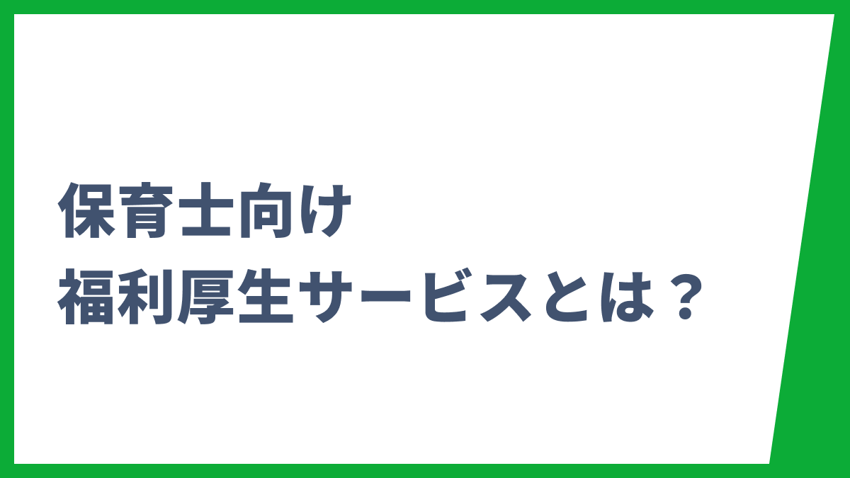 保育士向け福利厚生サービスとは？制度内容や導入メリット、おすすめサービスを解説