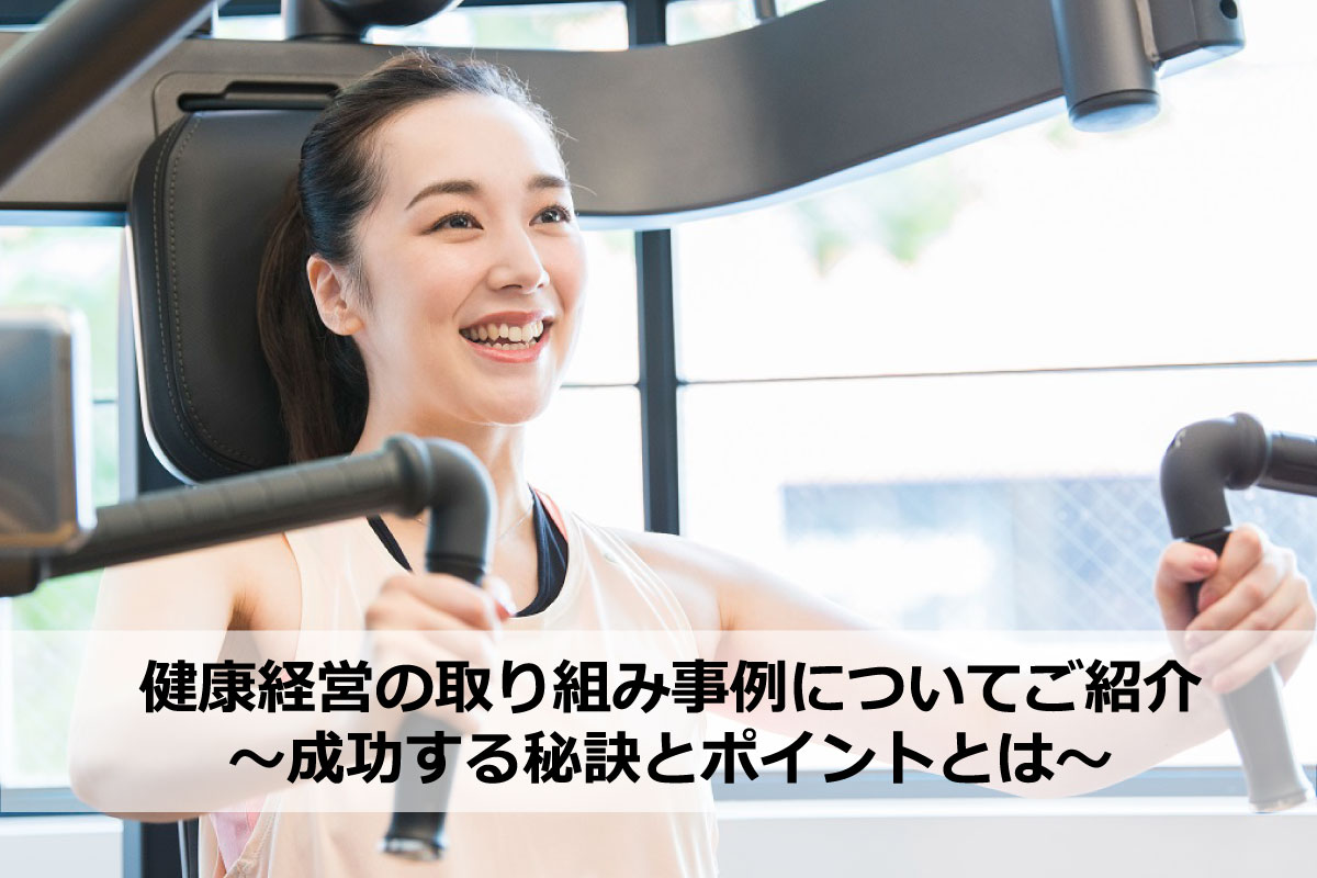 健康経営の効果的な取り組みについて解説~推進企業の成功事例を紹介~