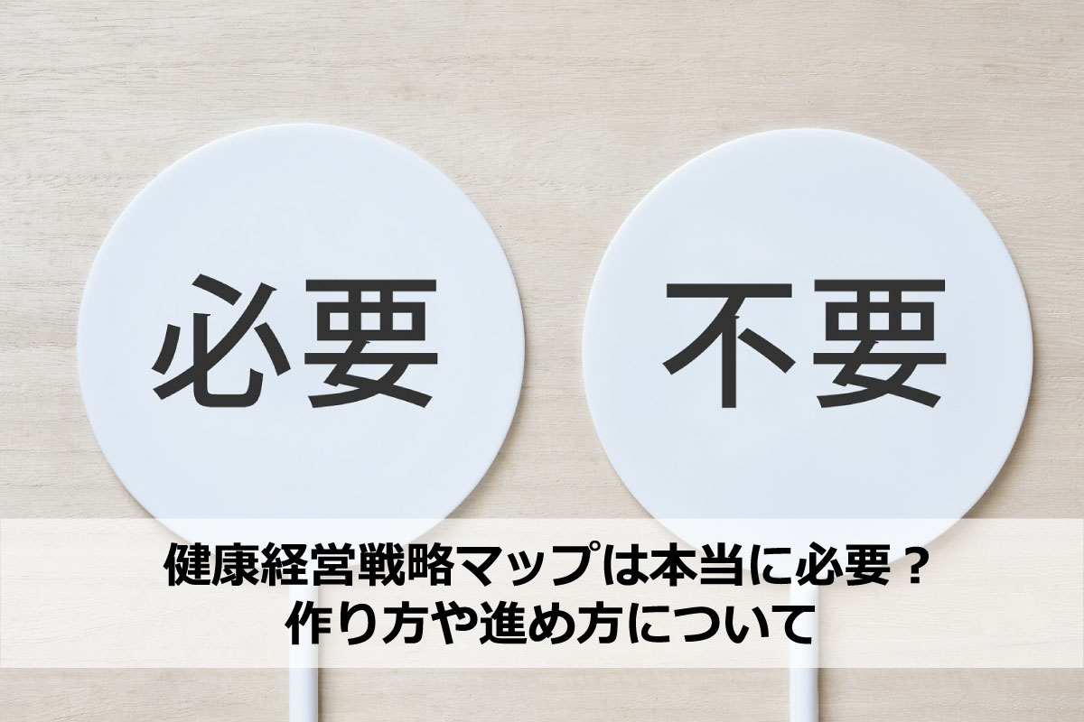 健康経営戦略マップは本当に必要？作り方や進め方について