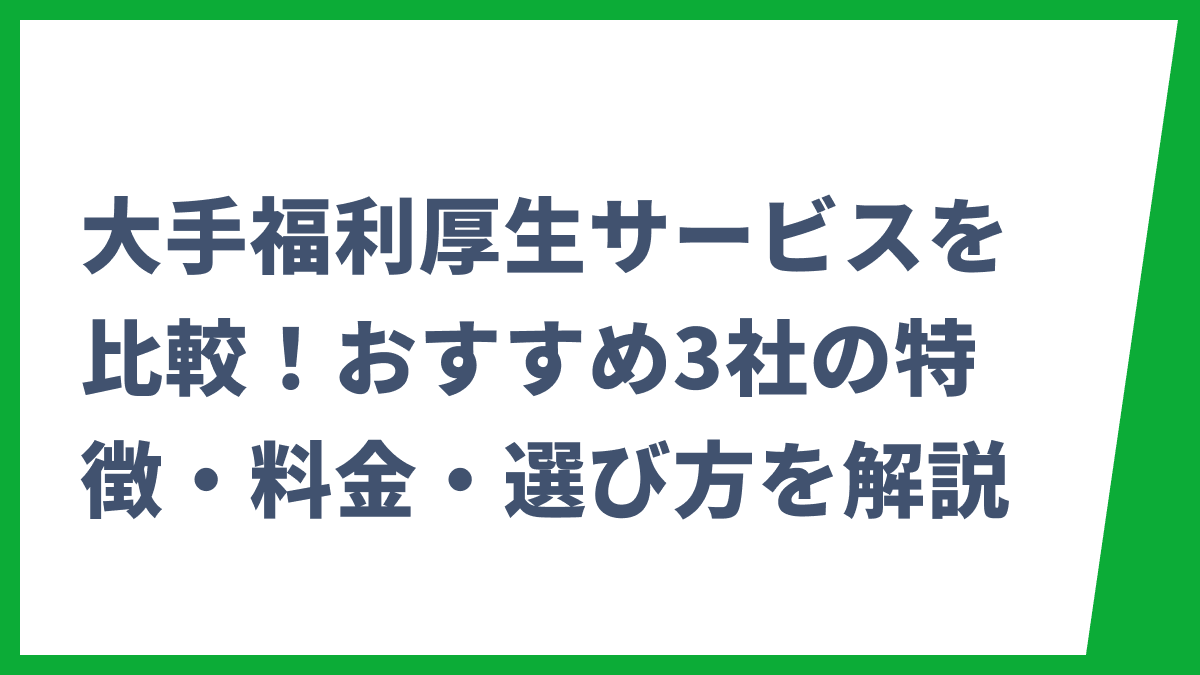 大手福利厚生サービスを比較！おすすめ3社の特徴・料金・選び方を解説