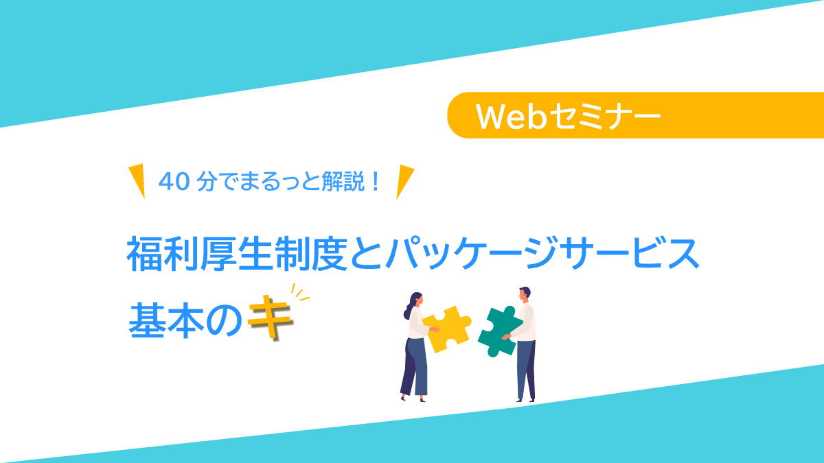 <動画配信 Webセミナー>1/30開催!40分でまるっと解説!福利厚生制度とパッケージサービス 基本の「キ」