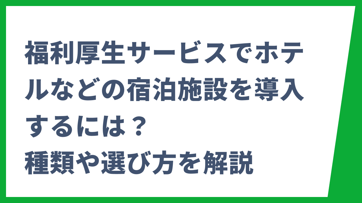 福利厚生サービスでホテルなどの宿泊施設を導入するには？種類や選び方を解説