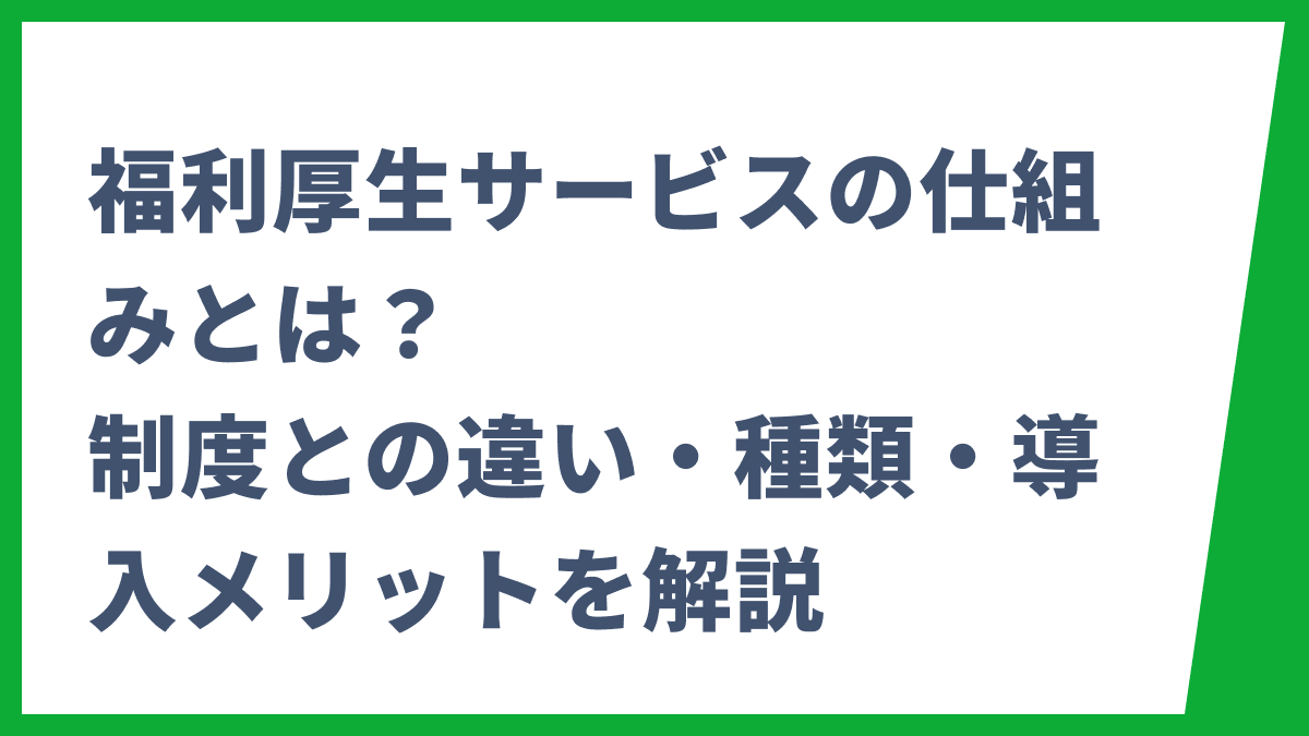 福利厚生サービスの仕組みとは？制度との違い・種類・導入メリットを解説