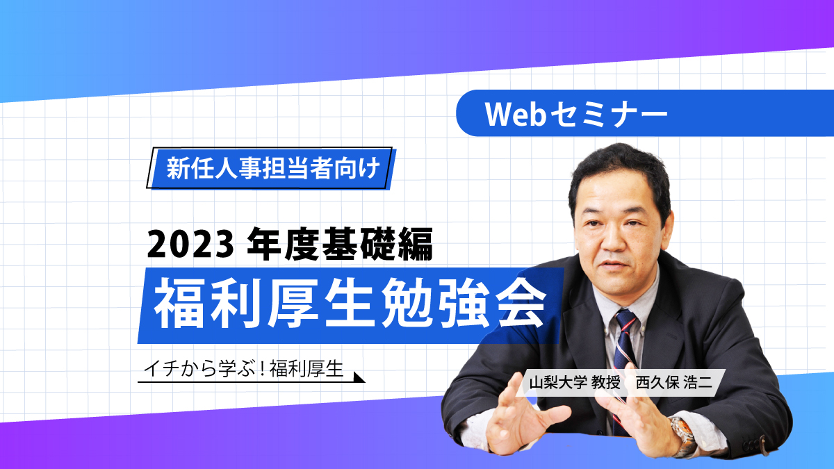 <動画配信Webセミナー>8/17配信! 本気で役立つ基礎講座!「福利厚生勉強会 2023年基礎編」