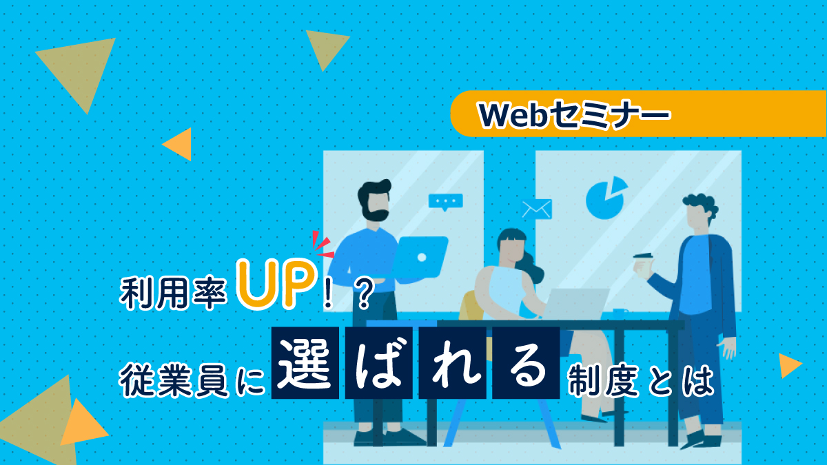 【Webセミナー】10/24開催!利用率アップ!?従業員に「選ばれる」制度とは